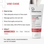Dermatouch Bright & Even Skin Tone Face Wash for Dark Spots & Uneven Skin Tone 150g view 7